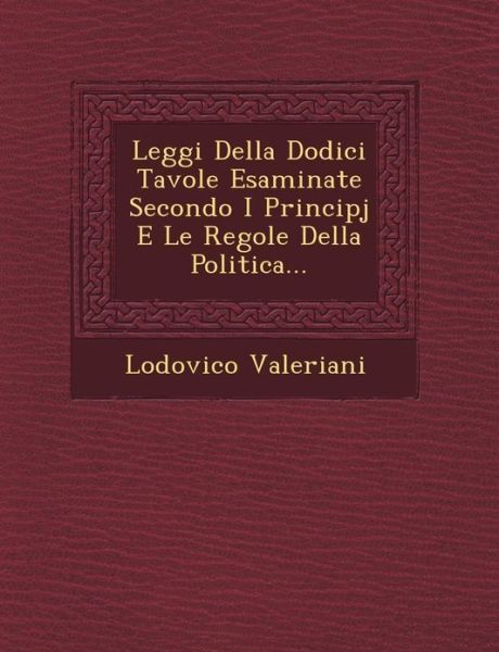 Cover for Lodovico Valeriani · Leggi Della Dodici Tavole Esaminate Secondo I Principj E Le Regole Della Politica... (Paperback Book) (2012)