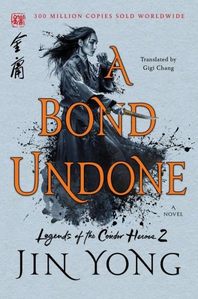 A Bond Undone: The Definitive Edition - Legends of the Condor Heroes - Jin Yong - Books - St. Martin's Publishing Group - 9781250250117 - March 24, 2020