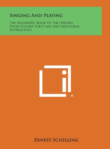 Cover for Ernest Schelling · Singing and Playing: the Beginners' Book of the Oxford Piano Course for Class and Individual Instruction (Hardcover Book) (2013)