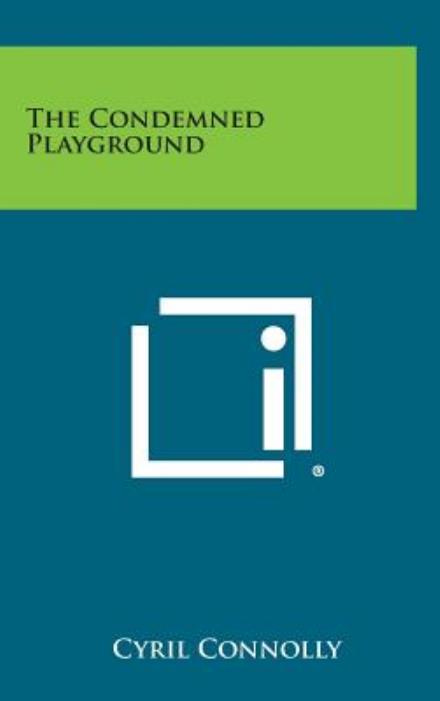 The Condemned Playground - Cyril Connolly - Books - Literary Licensing, LLC - 9781258928117 - October 27, 2013