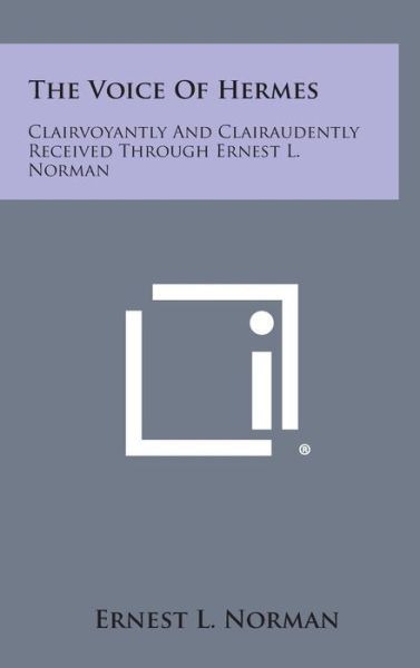 Cover for Ernest L Norman · The Voice of Hermes: Clairvoyantly and Clairaudently Received Through Ernest L. Norman (Hardcover Book) (2013)