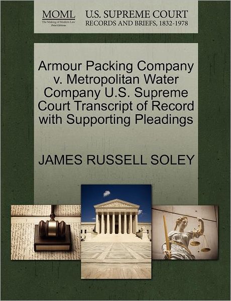 Armour Packing Company V. Metropolitan Water Company U.s. Supreme Court Transcript of Record with Supporting Pleadings - James Russell Soley - Książki - Gale Ecco, U.S. Supreme Court Records - 9781270229117 - 26 października 2011