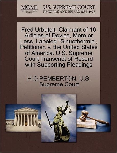 Fred Urbuteit, Claimant of 16 Articles of Device, More or Less, Labeled - H O Pemberton - Livros - Gale Ecco, U.S. Supreme Court Records - 9781270357117 - 28 de outubro de 2011