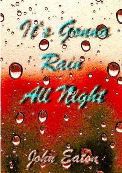 It's Gonna Rain All Night - John Eaton - Livros - Lulu.com - 9781291754117 - 21 de fevereiro de 2014