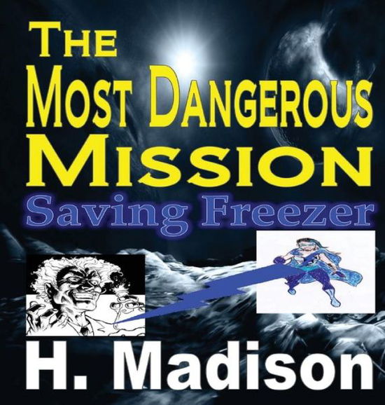 Cover for H. Madison · The Most Dangerous Mission: Saving Freezer (Hardcover Book) (2014)