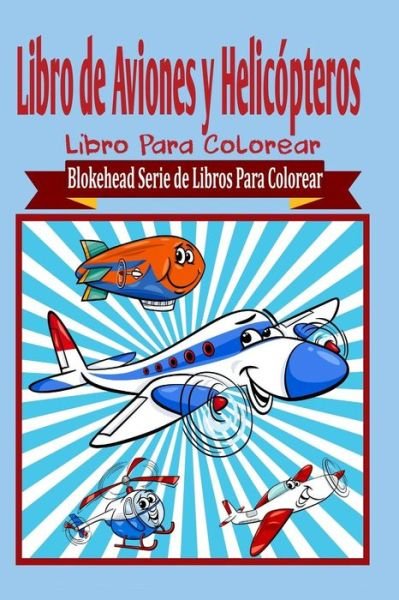 Cover for El Blokehead · Libro de Aviones y Helicopteros Libro Para Colorear (Paperback Book) (2020)