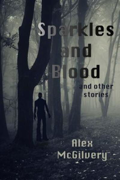 Cover for Alex Mcgilvery · Sparkles and Blood and Other Stories (Paperback Book) (2015)