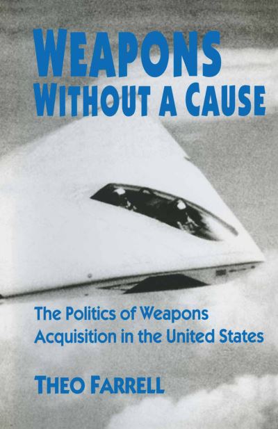 Cover for Theo Farrell · Weapons without a Cause: The Politics of Weapons Acquisition in the United State (Paperback Book) [1st ed. 1997 edition] (1997)