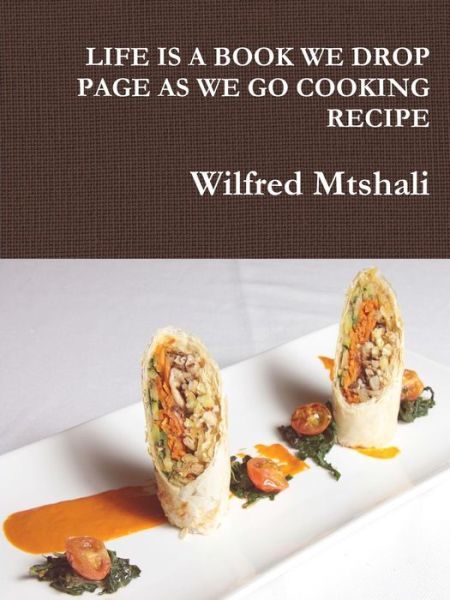 Cover for Wilfred Mtshali · Life is A Book We Drop Page as We Go Cooking Recipe (Taschenbuch) (2016)