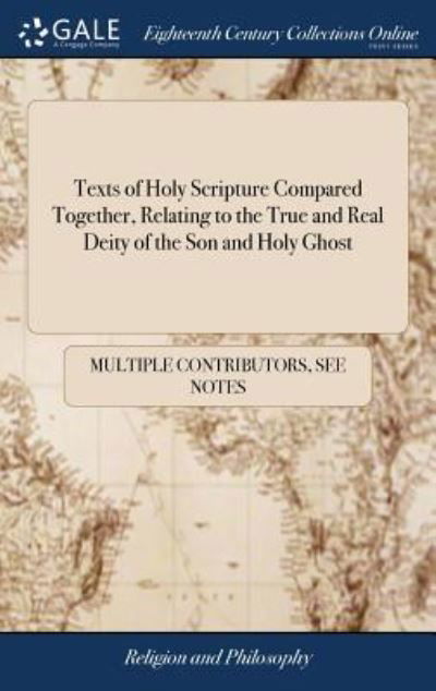 Texts of Holy Scripture Compared Together, Relating to the True and Real Deity of the Son and Holy Ghost - See Notes Multiple Contributors - Livres - Gale ECCO, Print Editions - 9781385680117 - 24 avril 2018