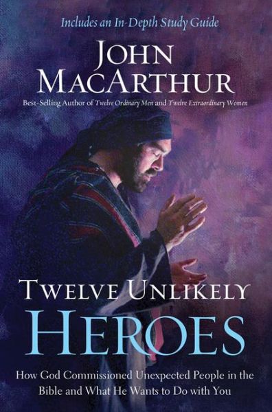 Twelve Unlikely Heroes: How God Commissioned Unexpected People in the Bible and What He Wants to Do with You - John F. Macarthur - Books - Thomas Nelson Publishers - 9781400206117 - August 12, 2014