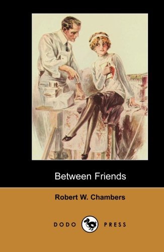 Cover for Robert W. Chambers · Between Friends (Dodo Press): Classic Novel by the American Artist and Writer, Most Well Known for His Collection of Weird Fiction Short Stories; (Paperback Book) (2007)