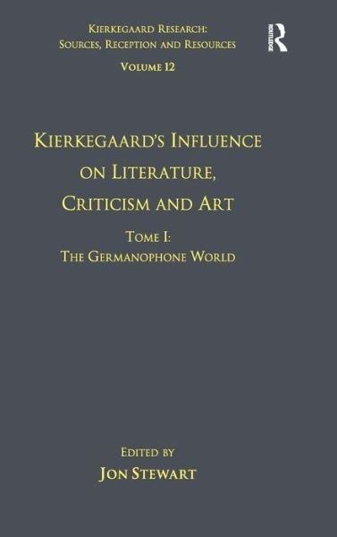 Cover for Jon Stewart · Volume 12, Tome I: Kierkegaard's Influence on Literature, Criticism and Art: The Germanophone World - Kierkegaard Research: Sources, Reception and Resources (Gebundenes Buch) [New edition] (2013)