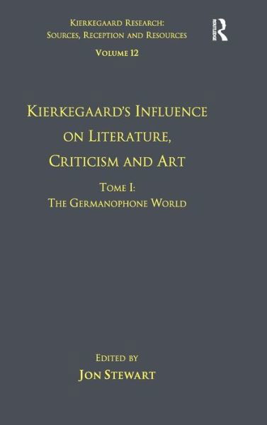 Cover for Jon Stewart · Volume 12, Tome I: Kierkegaard's Influence on Literature, Criticism and Art: The Germanophone World - Kierkegaard Research: Sources, Reception and Resources (Innbunden bok) [New edition] (2013)