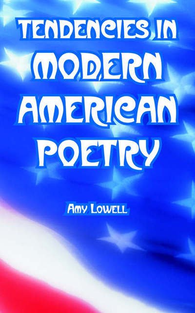 Tendencies in Modern American Poetry - Amy Lowell - Książki - University Press of the Pacific - 9781410221117 - 16 marca 2005