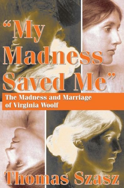 Cover for Thomas Szasz · My Madness Saved Me: The Madness and Marriage of Virginia Woolf (Paperback Book) (1987)