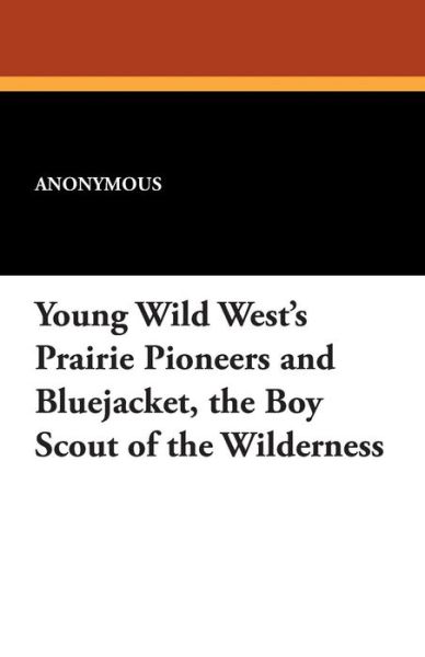 Young Wild West's Prairie Pioneers and Bluejacket, the Boy Scout of the Wilderness - Anonymous - Książki - Wildside Press - 9781434429117 - 16 sierpnia 2024