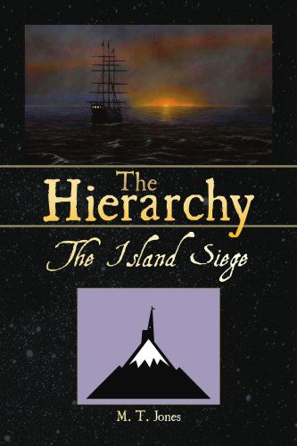 The Hierarchy: the Island Siege - M. T. Jones - Books - Xlibris - 9781436339117 - July 15, 2008