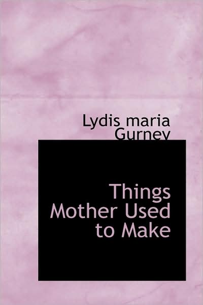 Cover for Lydia Maria Gurney · Things Mother Used to Make (Paperback Book) (2009)