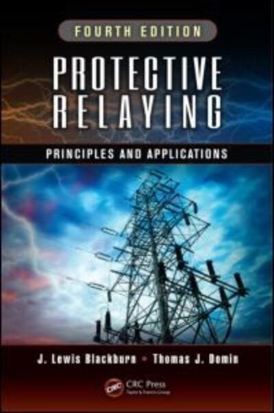 Cover for Blackburn, J. Lewis (Consultant, Bothell, Washington, USA) · Protective Relaying: Principles and Applications, Fourth Edition (Hardcover Book) (2014)