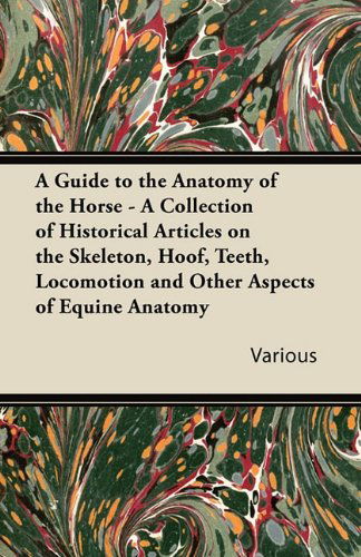 Cover for A   Guide to the Anatomy of the Horse - a Collection of Historical Articles on the Skeleton, Hoof, Teeth, Locomotion and Other Aspects of Equine Anato (Paperback Book) (2011)