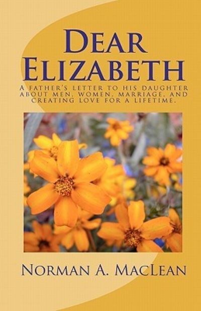 Cover for Norman a Maclean · Dear Elizabeth: a Father's Letter to His Daughter About Men, Women, Marriage and Creating Love for a Lifetime. (Paperback Book) (2010)