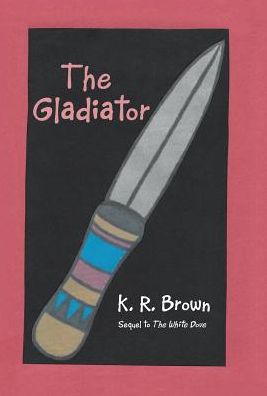 Cover for K R Brown · The Gladiator (Hardcover Book) (2017)