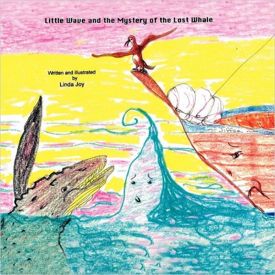 Little Wave and the Mystery of the Lost Whale - Linda Joy - Books - Xlibris Corporation - 9781462897117 - July 19, 2011