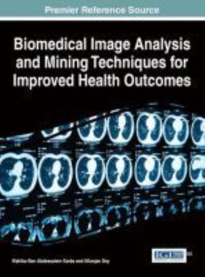 Biomedical image analysis and mining techniques for improved health outcomes - Wahiba Ben Abdessalem Karaa - Books - Medical Information Science Reference - 9781466688117 - November 3, 2015