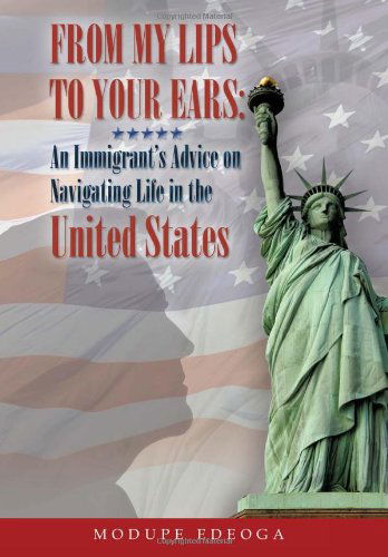 Cover for Modupe Edeoga · From My Lips to Your Ears: an Immigrant's Advice on Navigating Life in the United States (Hardcover Book) (2012)