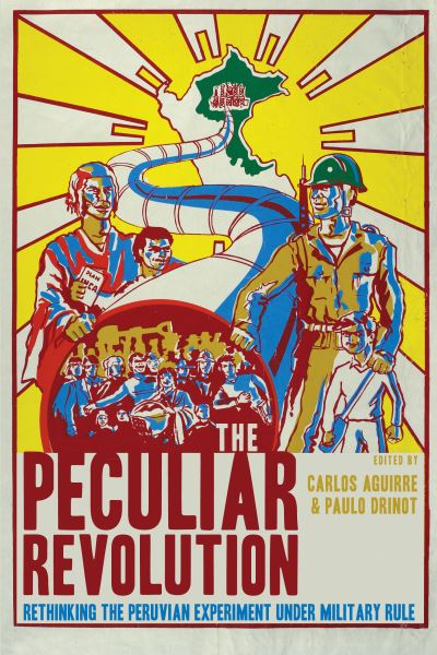 Cover for The Peculiar Revolution: Rethinking the Peruvian Experiment Under Military Rule (Gebundenes Buch) (2017)