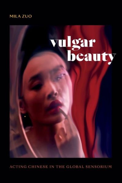 Cover for Mila Zuo · Vulgar Beauty: Acting Chinese in the Global Sensorium (Paperback Book) (2022)