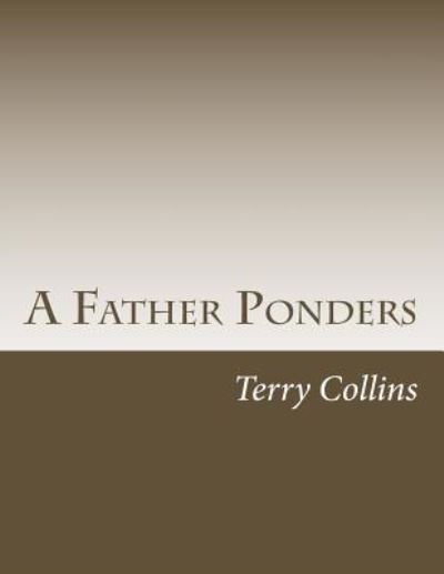 A Father Ponders - Terry Collins - Kirjat - Createspace Independent Publishing Platf - 9781479293117 - torstai 6. syyskuuta 2012