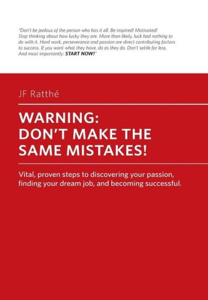 Warning! Don't Make the Same Mistakes: Proven, Vital Steps to Discover Your Passion, Find Your Dream Job and Become Successful - Jf Ratthe - Kirjat - Createspace - 9781480125117 - tiistai 15. lokakuuta 2013