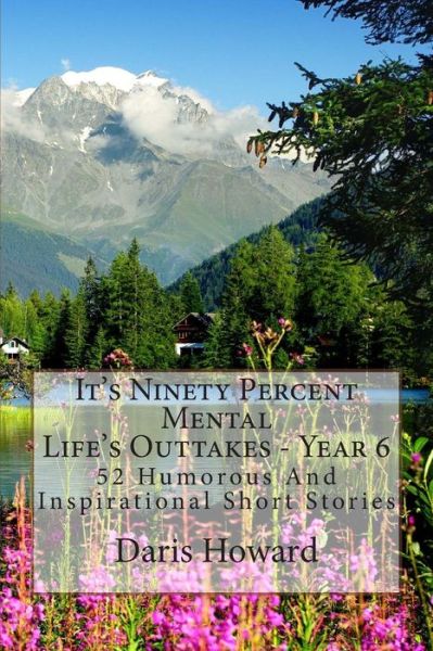 Cover for Daris W. Howard · It's Ninety Percent Mental: 52 Humorous and Inspirational Short Stories (Life's Outtakes) (Volume 6) (Paperback Book) (2013)