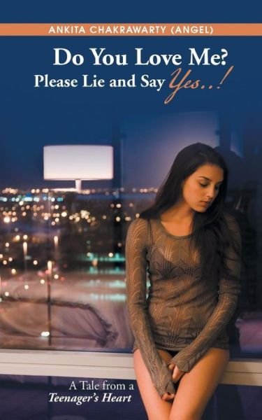 Cover for Chakrawarty (Angel), Ankita · Do You Love Me? Please Lie and Say Yes..!: a Tale from a Teenager's Heart (Paperback Book) (2013)