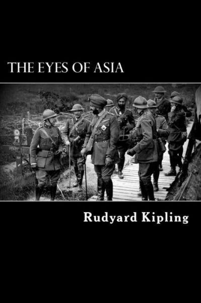 The Eyes of Asia - Rudyard Kipling - Books - Createspace - 9781484101117 - April 9, 2013