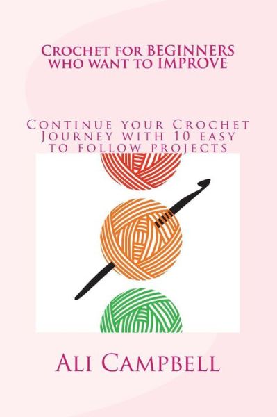 Cover for Ali Campbell · Crochet for Beginners Who Want to Improve: Continue to Learn to Crochet Using UK Crochet Terminology (Paperback Bog) (2013)