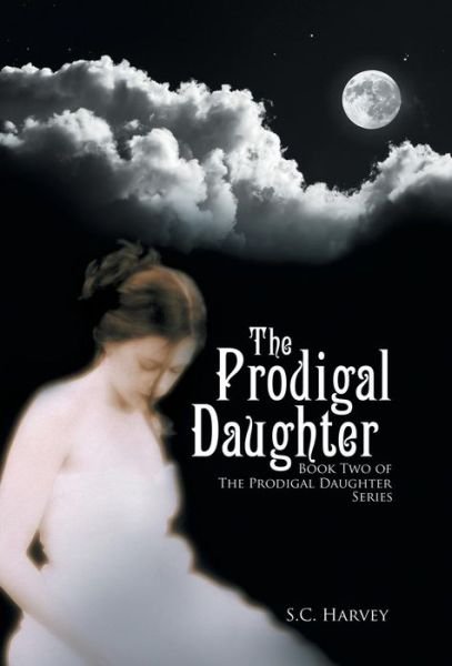 Cover for S C Harvey · The Prodigal Daughter: Book Two of the the Prodigal Daughter Series (Hardcover bog) (2015)