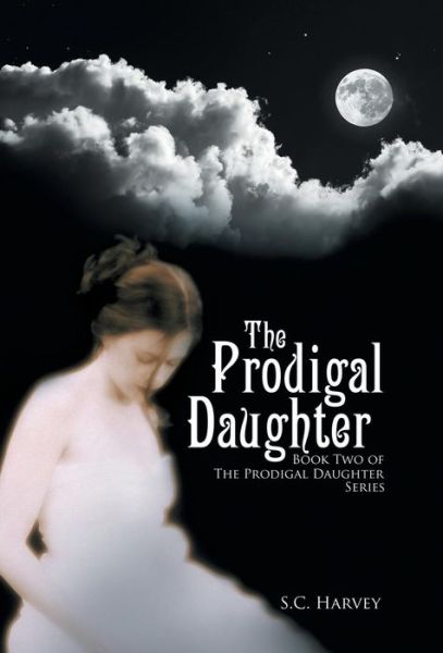 Cover for S C Harvey · The Prodigal Daughter: Book Two of the the Prodigal Daughter Series (Hardcover Book) (2015)