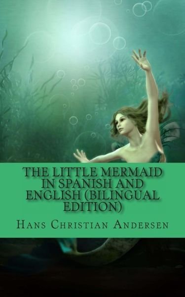 The Little Mermaid in Spanish and English - Hans Christian Andersen - Books - Createspace - 9781494791117 - December 23, 2013