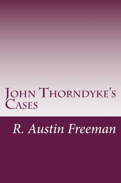 John Thorndyke's Cases - R. Austin Freeman - Books - CreateSpace Independent Publishing Platf - 9781497534117 - April 3, 2014