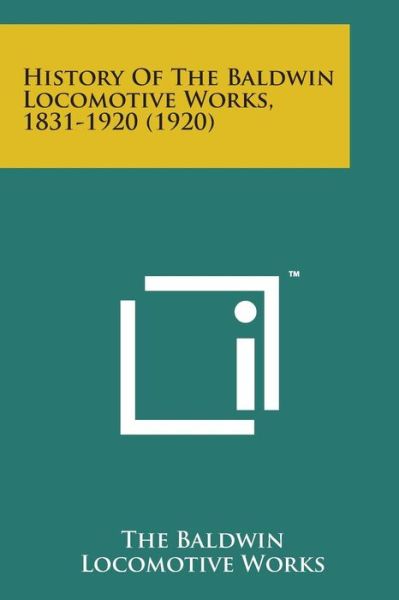 Cover for The Baldwin Locomotive Works · History of the Baldwin Locomotive Works, 1831-1920 (1920) (Paperback Book) (2014)