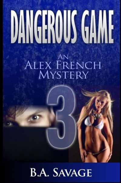 Cover for B a Savage · Dangerous Game: an Alex French Mystery (Paperback Book) (2014)