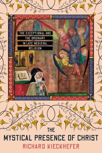 Cover for Richard Kieckhefer · The Mystical Presence of Christ: The Exceptional and the Ordinary in Late Medieval Religion - Medieval Societies, Religions, and Cultures (Hardcover Book) (2022)