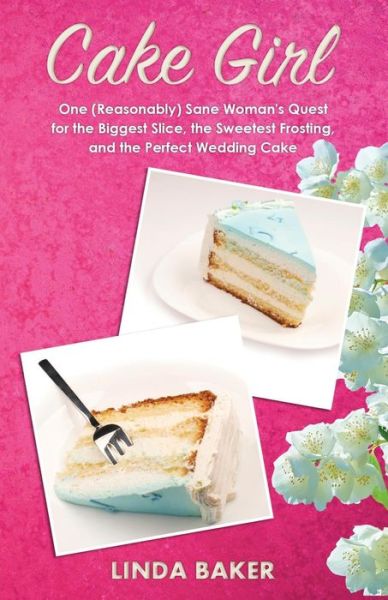 Cover for Linda Baker · Cake Girl: One (Reasonably) Sane Woman's Quest for the Biggest Slice, the Sweetest Frosting, and the Perfect Wedding Cake (Taschenbuch) (2015)