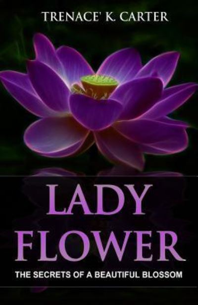 Cover for Trenace\' K Carter · Lady Flower: the Secrets of a Beautiful Blossom (Paperback Book) (2015)