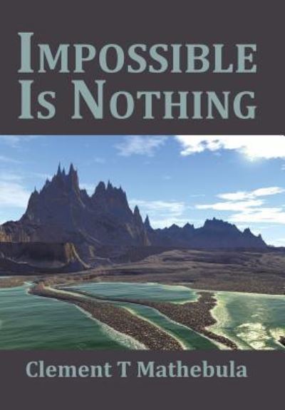 Cover for Clement T Mathebula · Impossible Is Nothing (Hardcover Book) (2016)