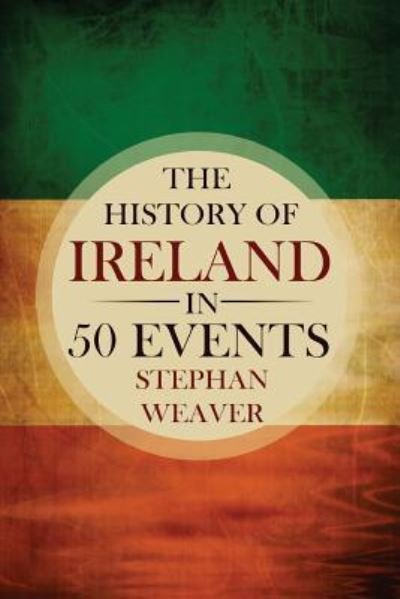 Cover for Stephan Weaver · The History of Ireland in 50 Events (Paperback Book) (2015)