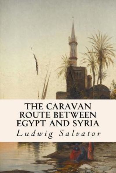 Cover for Ludwig Salvator · The Caravan Route between Egypt and Syria (Pocketbok) (2016)